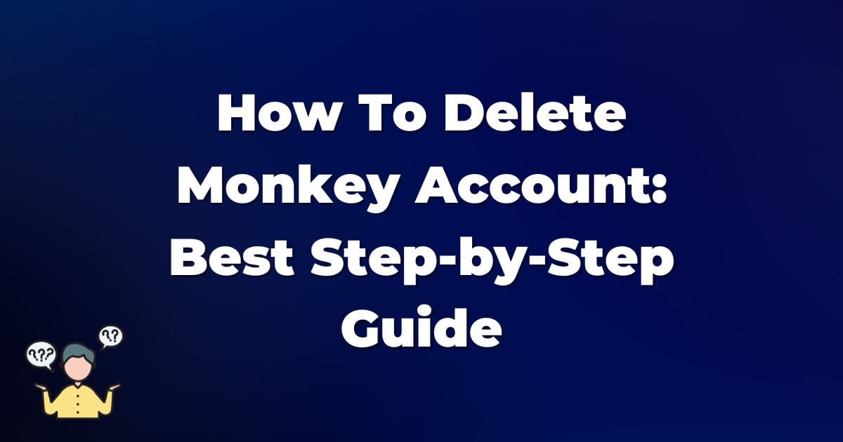 How To Delete Monkey Account: Best Step-by-Step Guide