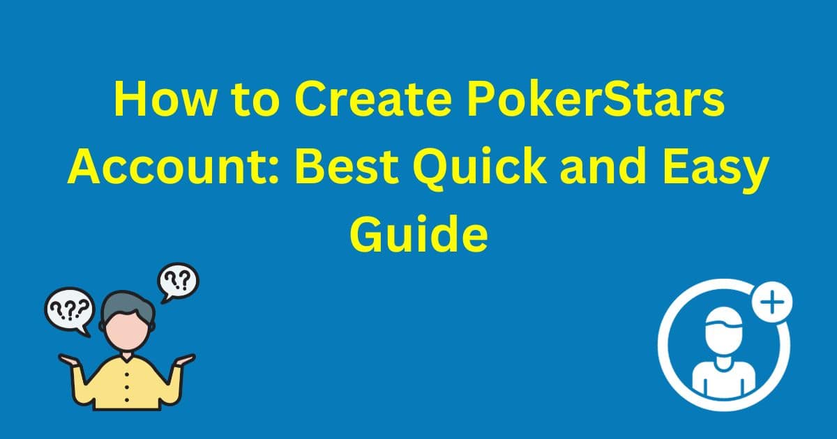 How to Create PokerStars Account: Best Quick and Easy Guide