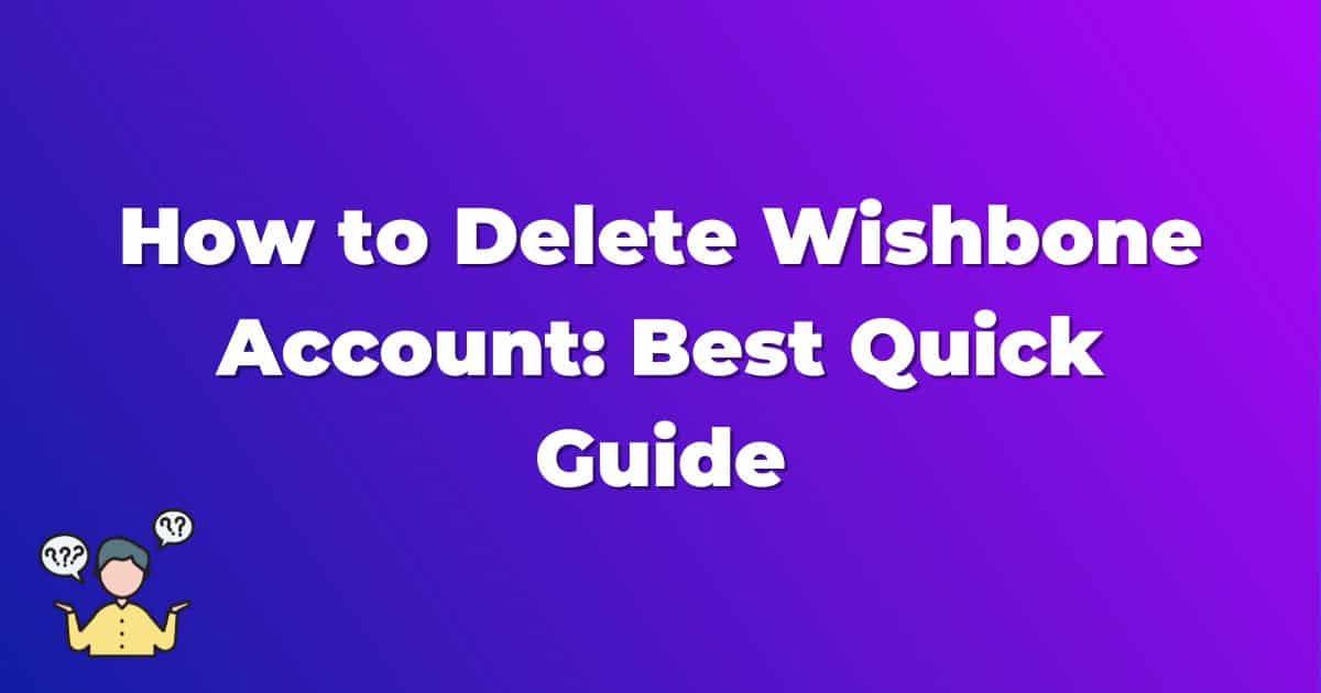 How to Delete Wishbone Account: Best Quick Guide
