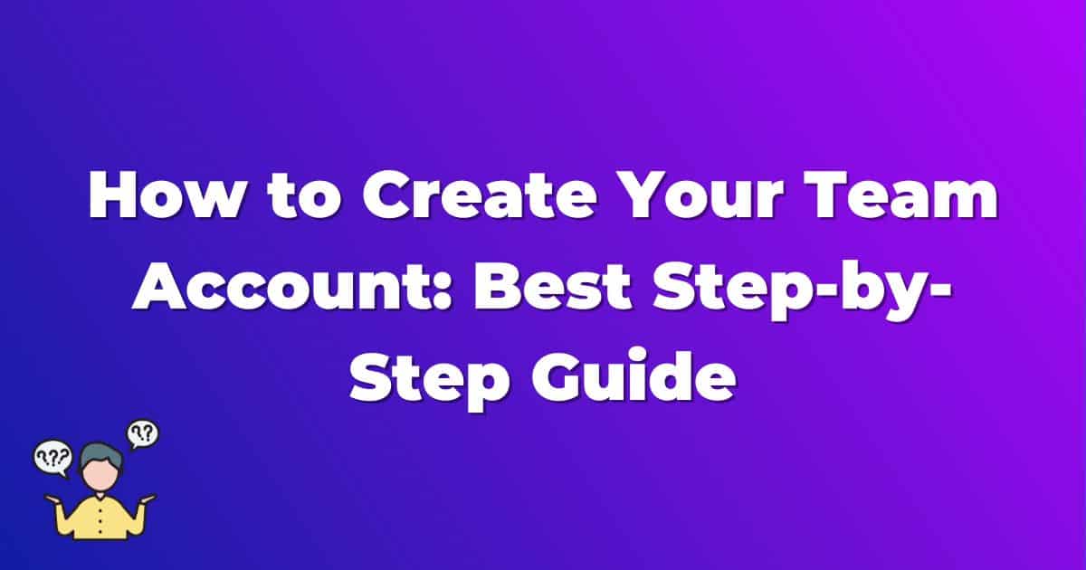 How to Create Your Team Account: Best Step-by-Step Guide