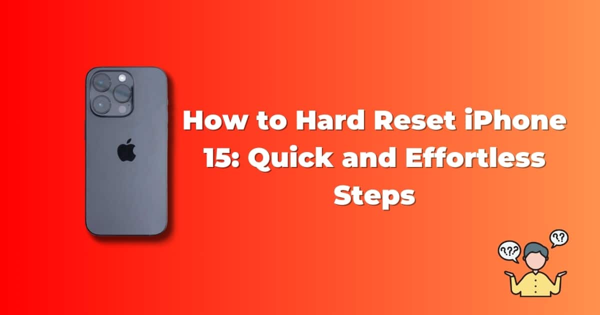 How to Hard Reset iPhone 15: Quick and Effortless Steps