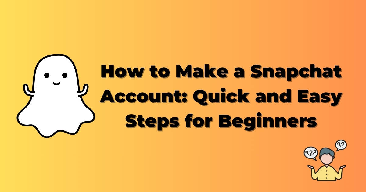 How to Make a Snapchat Account: Quick and Easy Steps for Beginners