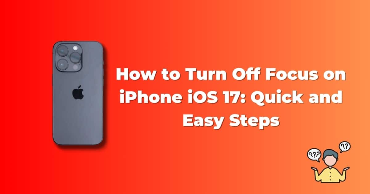 How to Turn Off Focus on iPhone iOS 17: Quick and Easy Steps