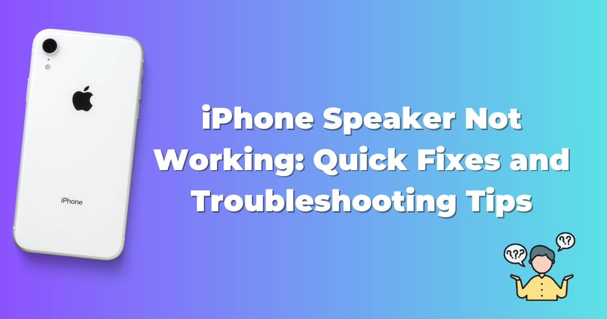 iPhone Speaker Not Working: Quick Fixes and Troubleshooting Tips