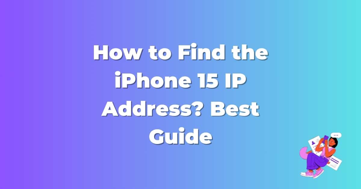 How to Find the iPhone 15 IP Address? Best Guide