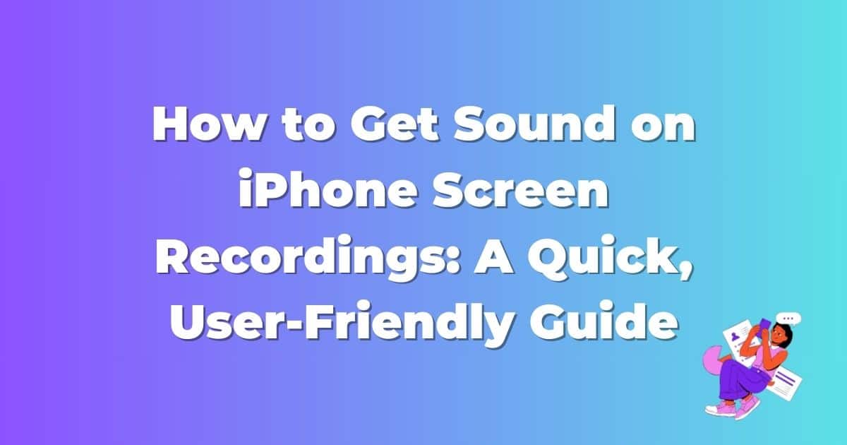 How to Get Sound on iPhone Screen Recordings: A Quick, User-Friendly Guide
