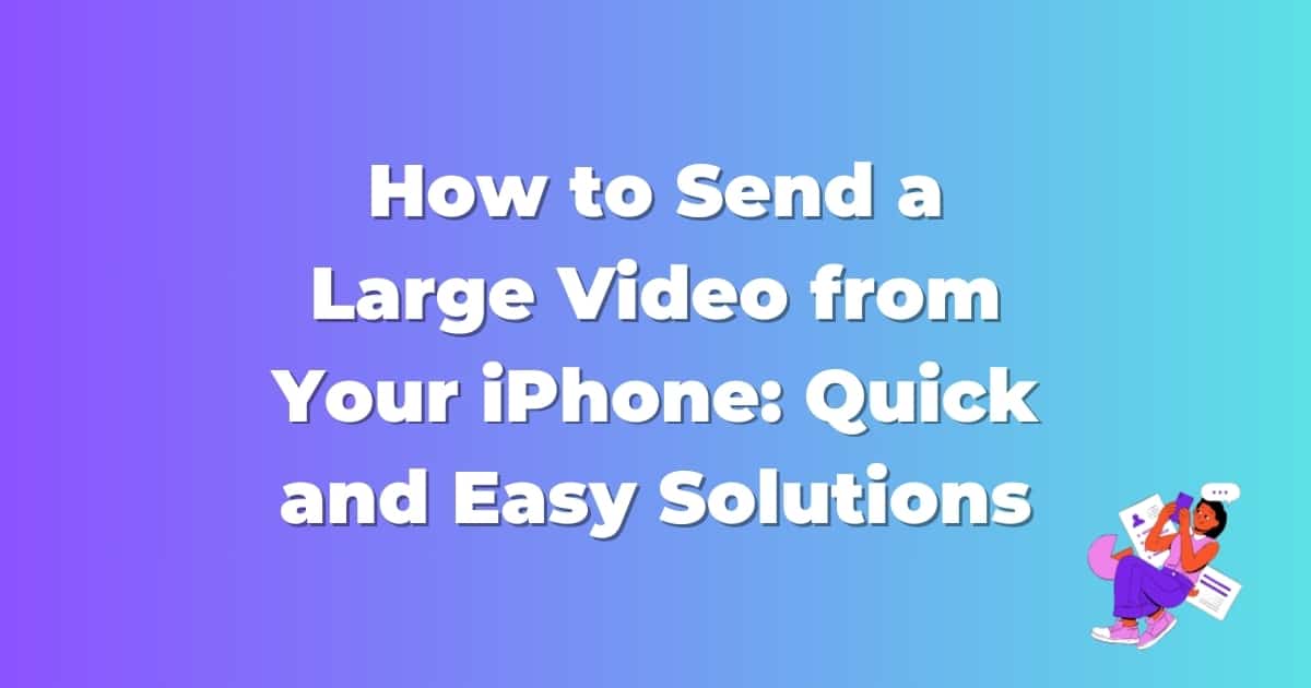 How to Send a Large Video from Your iPhone: Quick and Easy Solutions