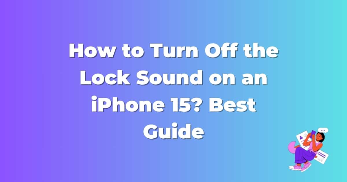 How to Turn Off the Lock Sound on an iPhone 15? Best Guide