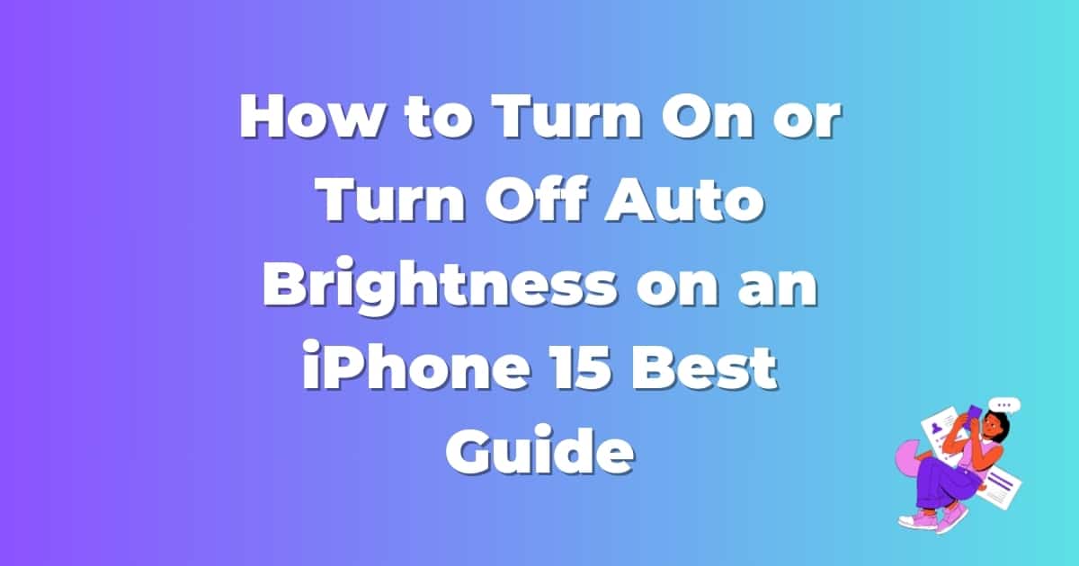 How to Turn On or Turn Off Auto Brightness on an iPhone 15? Ultimate Guide