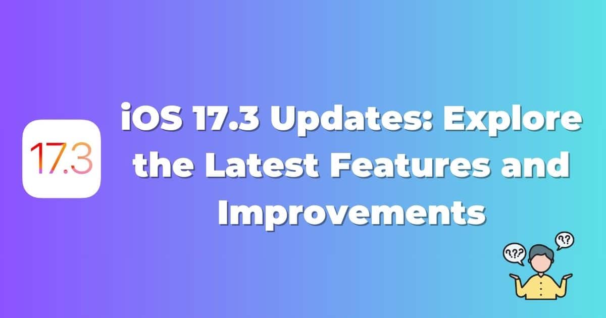 iOS 17.3 Updates: Explore the Latest Features and Improvements
