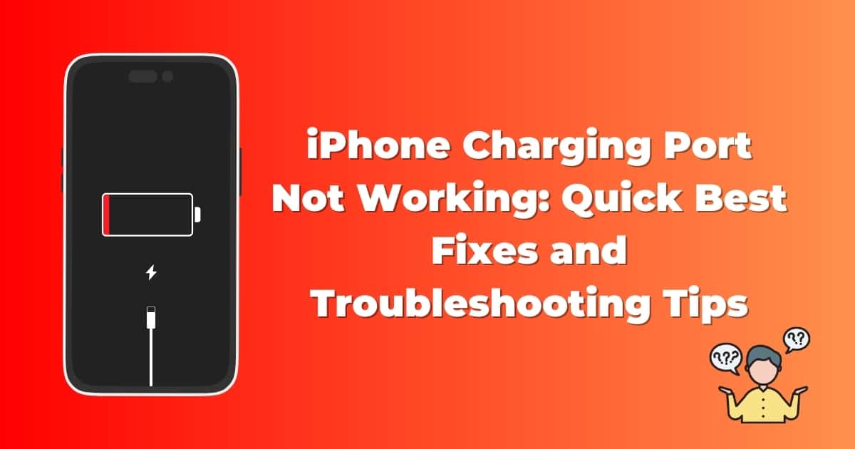 iPhone Charging Port Not Working: Quick Best Fixes and Troubleshooting Tips