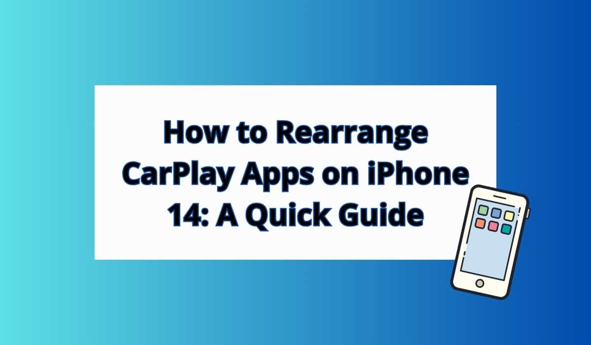 How to Rearrange CarPlay Apps on iPhone 14: Best Quick Guide