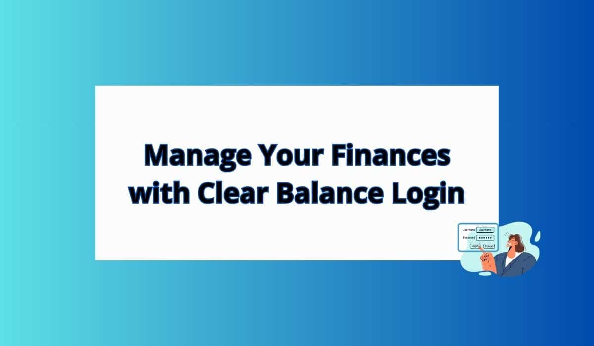 Manage Your Finances with Clear Balance Login With Our Best Guide