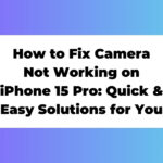 How to Fix Camera Not Working on iPhone 15 Pro: Quick & Easy Solutions for You