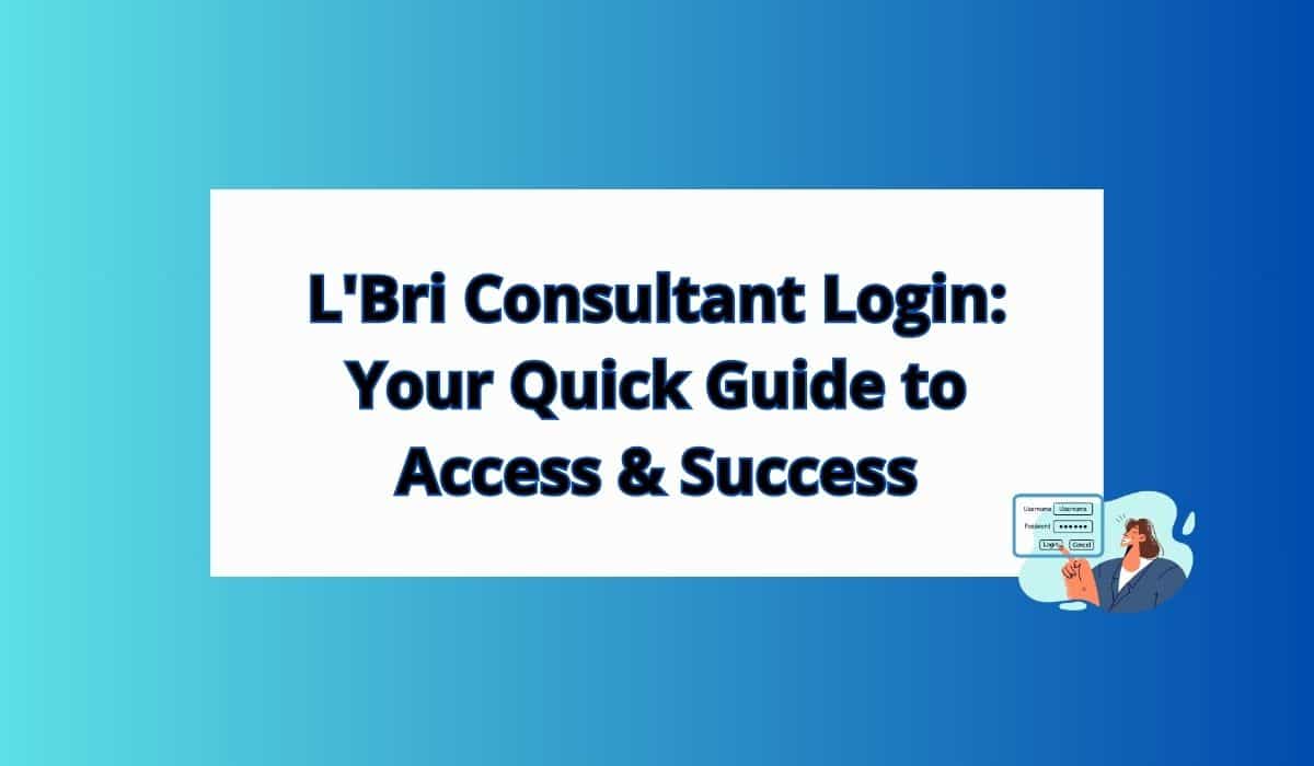 L’Bri Consultant Login: Your Best Quick Guide to Access & Success